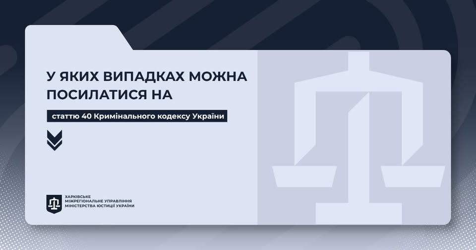 У яких ситуаціях можна посилатися на статтю 40 Кримінального кодексу України?